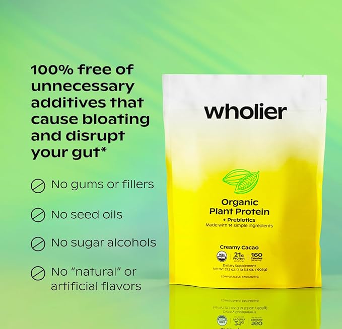 wholier Organic Plant Protein + Prebiotics. Clean Vegan Protein. 21g of Protein. 12 Real Plant Ingredients. Prebiotic Fiber. No Natural Flavors Gums or Fillers. Vanilla Bean (1 lb. 3 oz.)